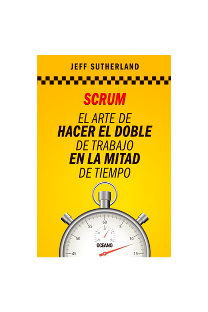 Scrum. El Arte de Hacer el Doble de Trabajo en la Mitad de Tiempo